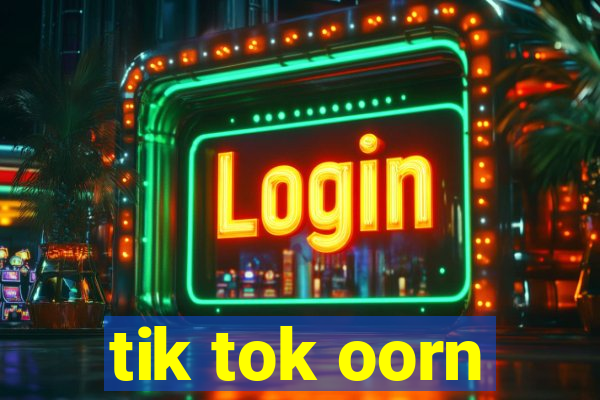 tik tok oorn